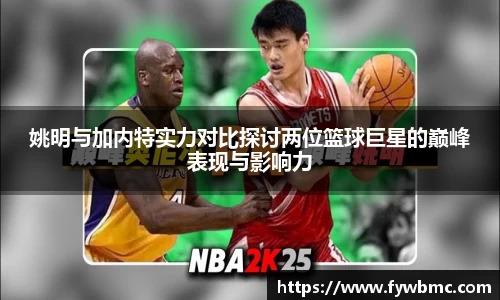 姚明与加内特实力对比探讨两位篮球巨星的巅峰表现与影响力